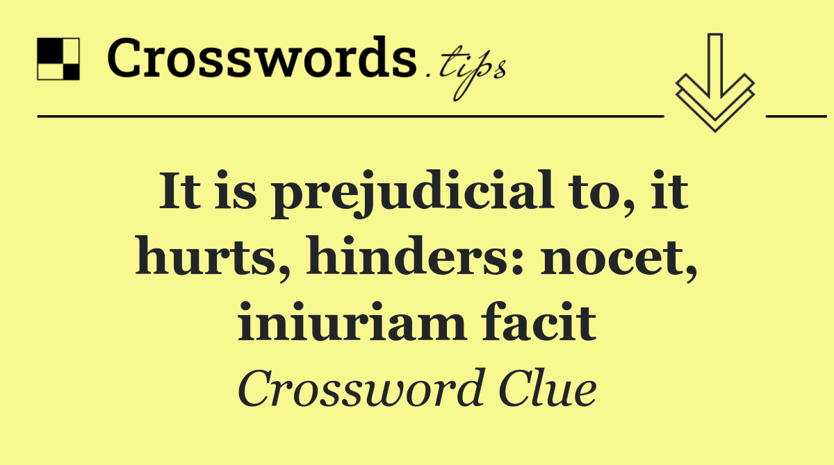 It is prejudicial to, it hurts, hinders: nocet, iniuriam facit