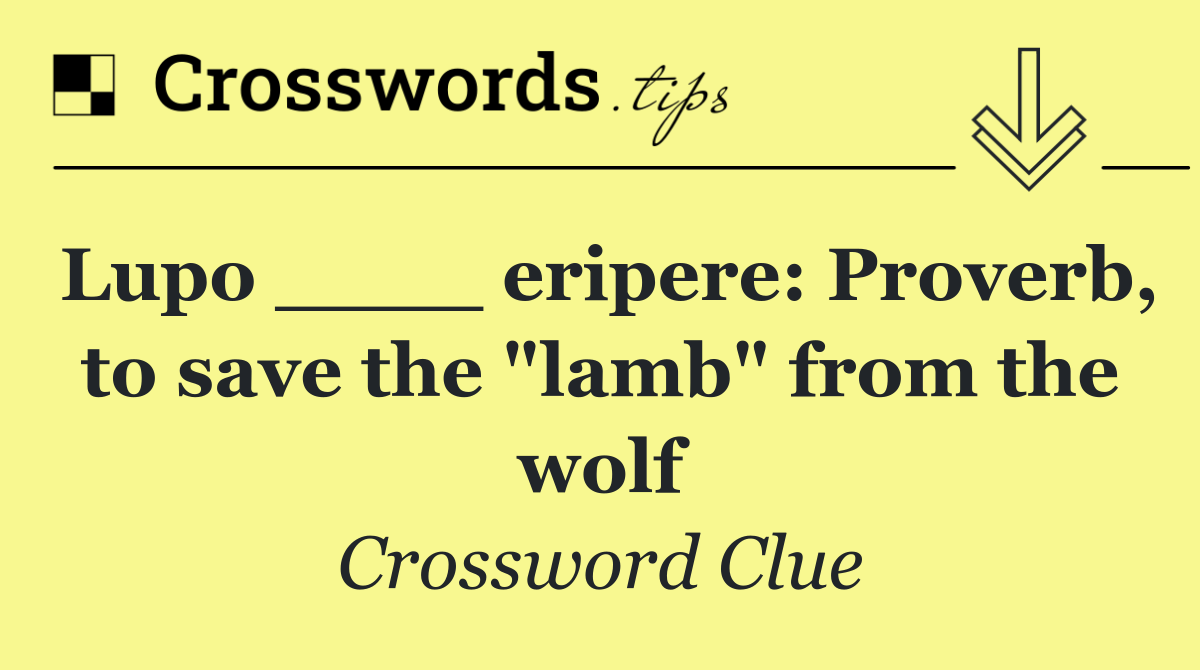 Lupo ____ eripere: Proverb, to save the "lamb" from the wolf