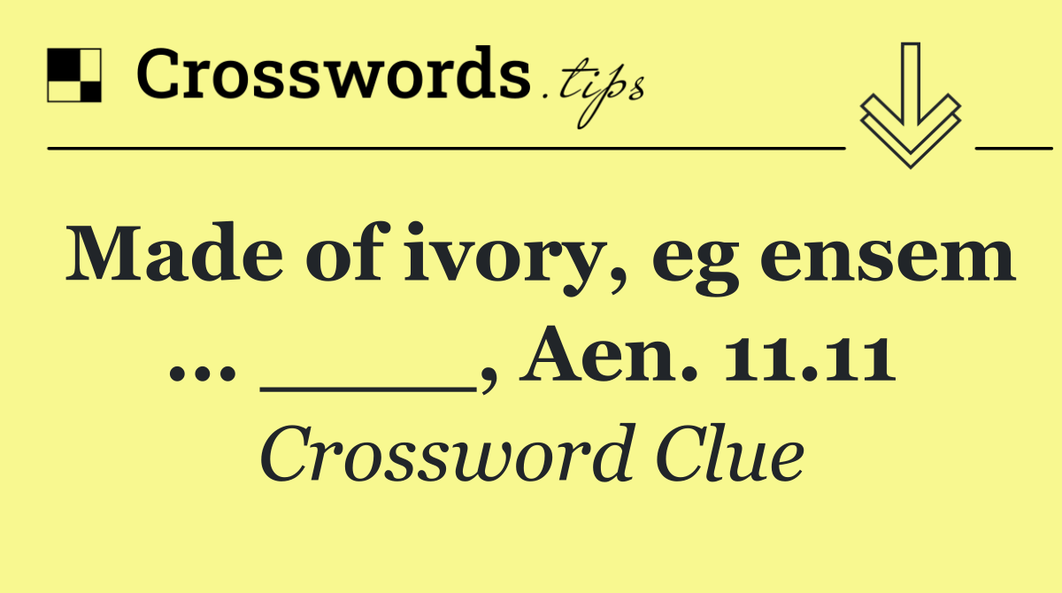 Made of ivory, eg ensem ... ____, Aen. 11.11