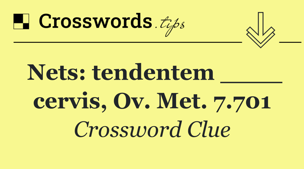 Nets: tendentem ____ cervis, Ov. Met. 7.701