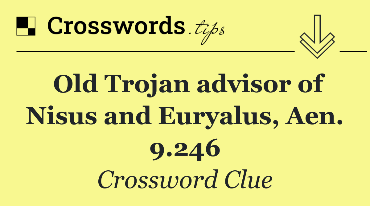 Old Trojan advisor of Nisus and Euryalus, Aen. 9.246