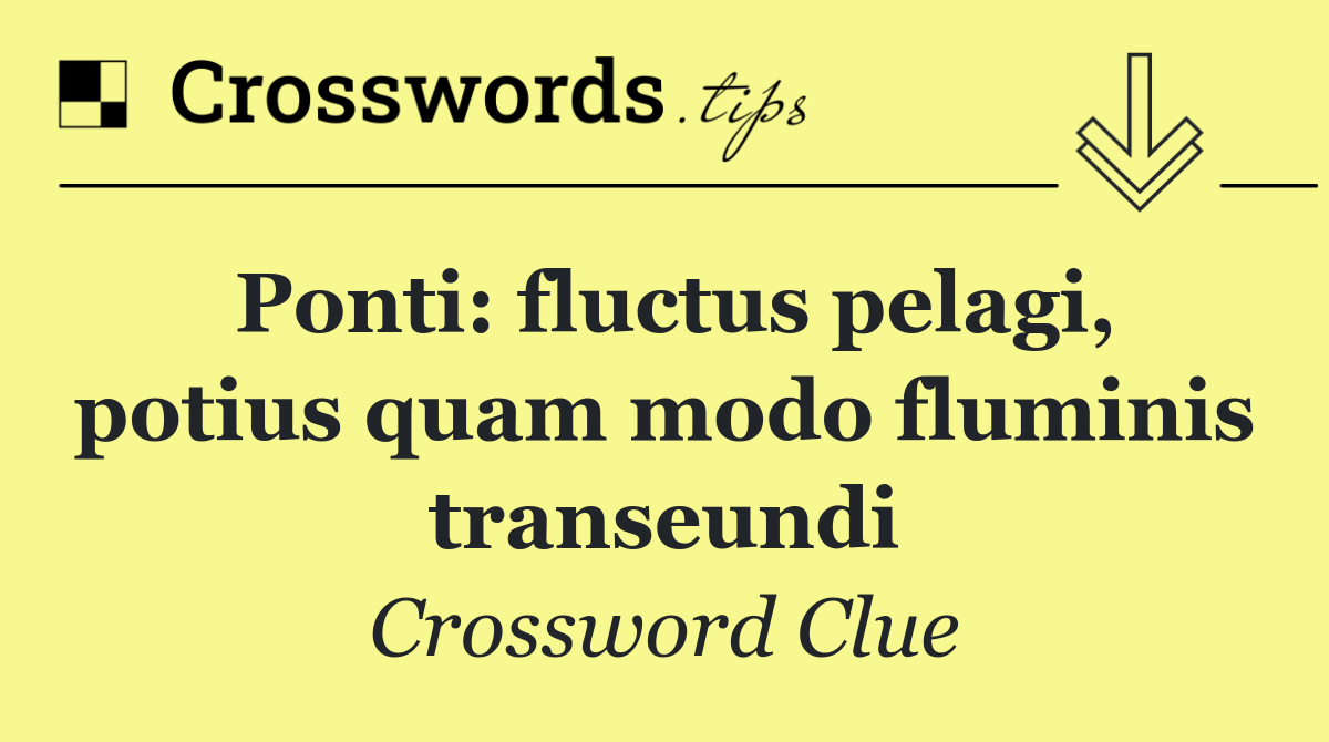 Ponti: fluctus pelagi, potius quam modo fluminis transeundi