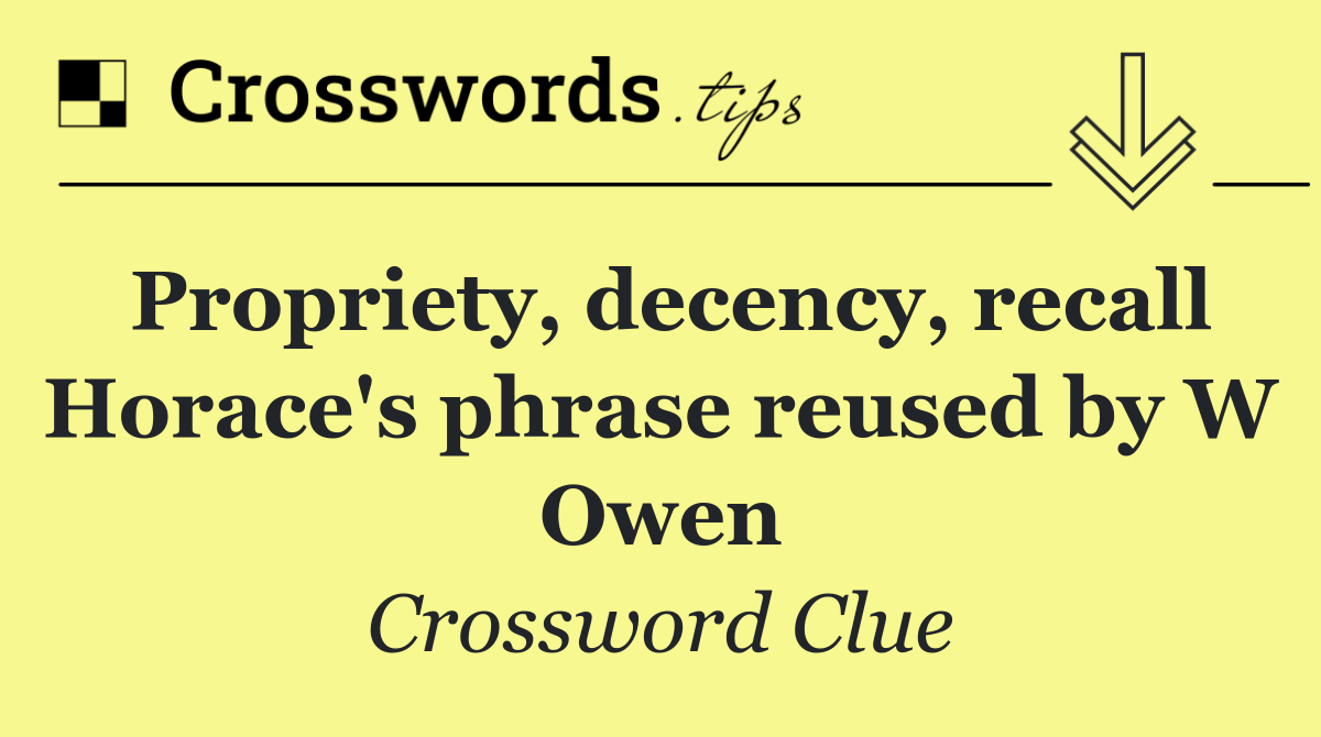 Propriety, decency, recall Horace's phrase reused by W Owen