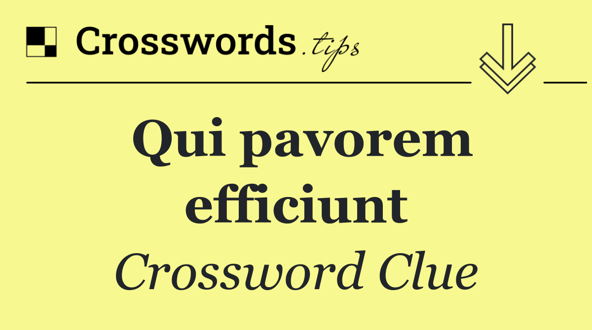 Qui pavorem efficiunt