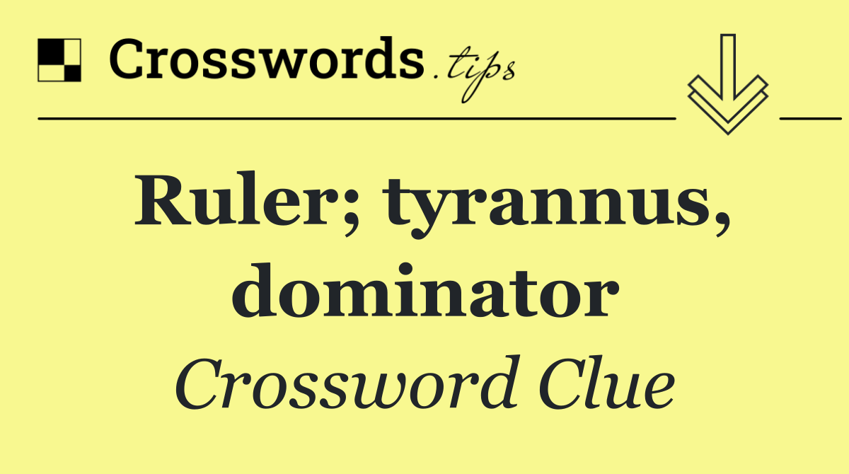 Ruler; tyrannus, dominator