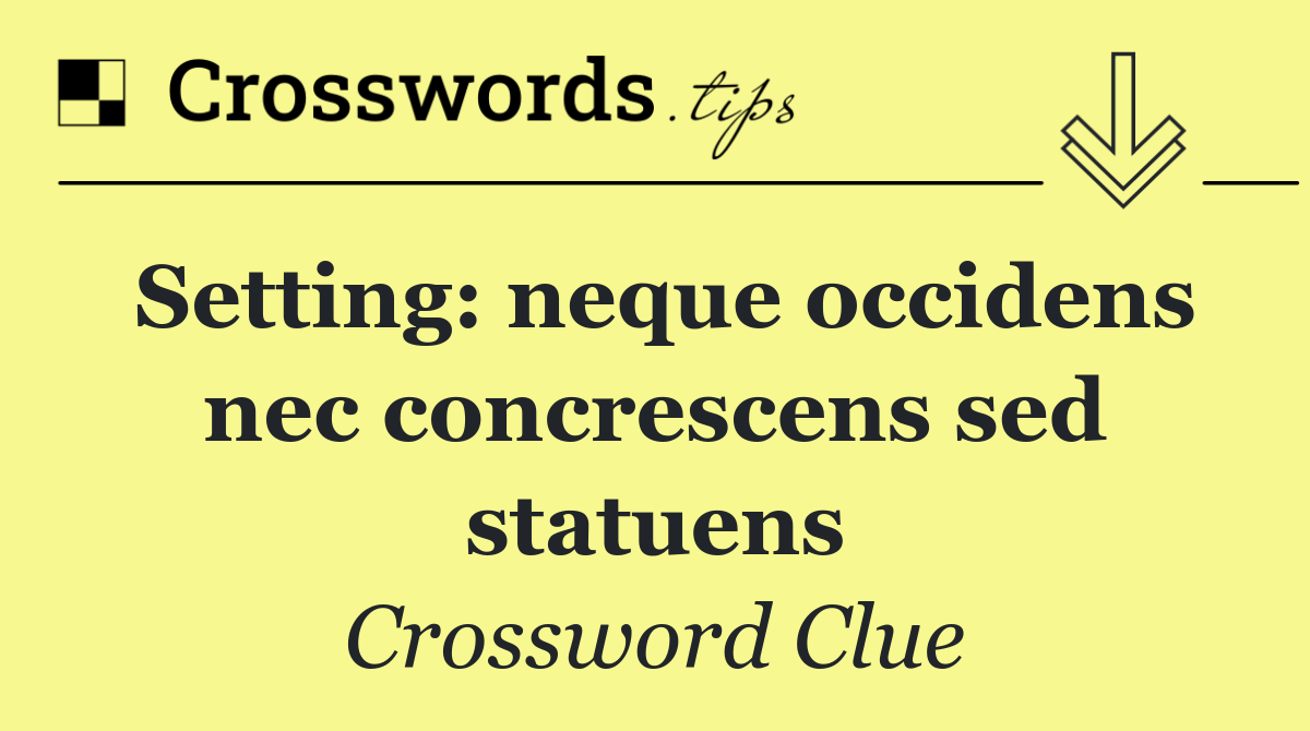 Setting: neque occidens nec concrescens sed statuens