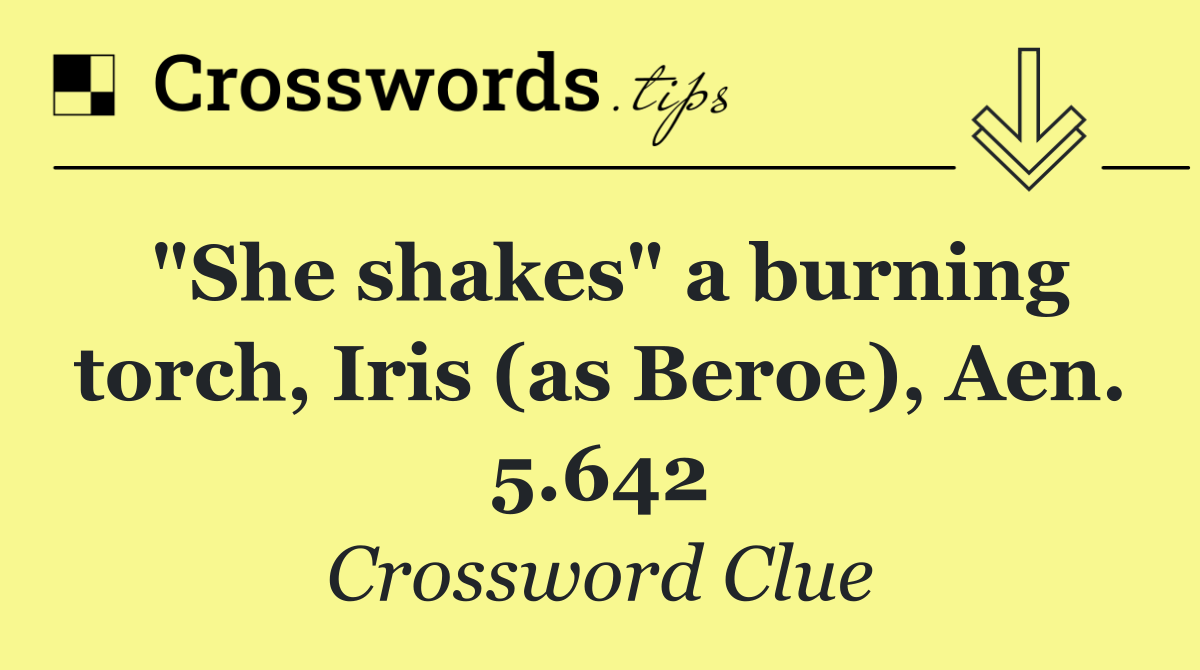 "She shakes" a burning torch, Iris (as Beroe), Aen. 5.642