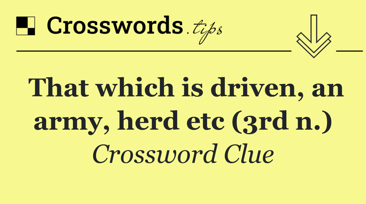 That which is driven, an army, herd etc (3rd n.)