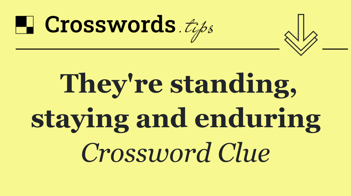 They're standing, staying and enduring