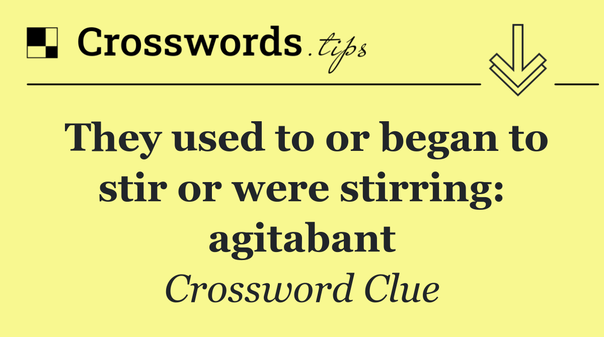 They used to or began to stir or were stirring: agitabant