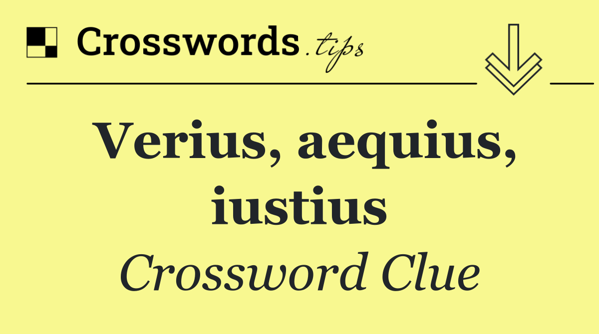 Verius, aequius, iustius