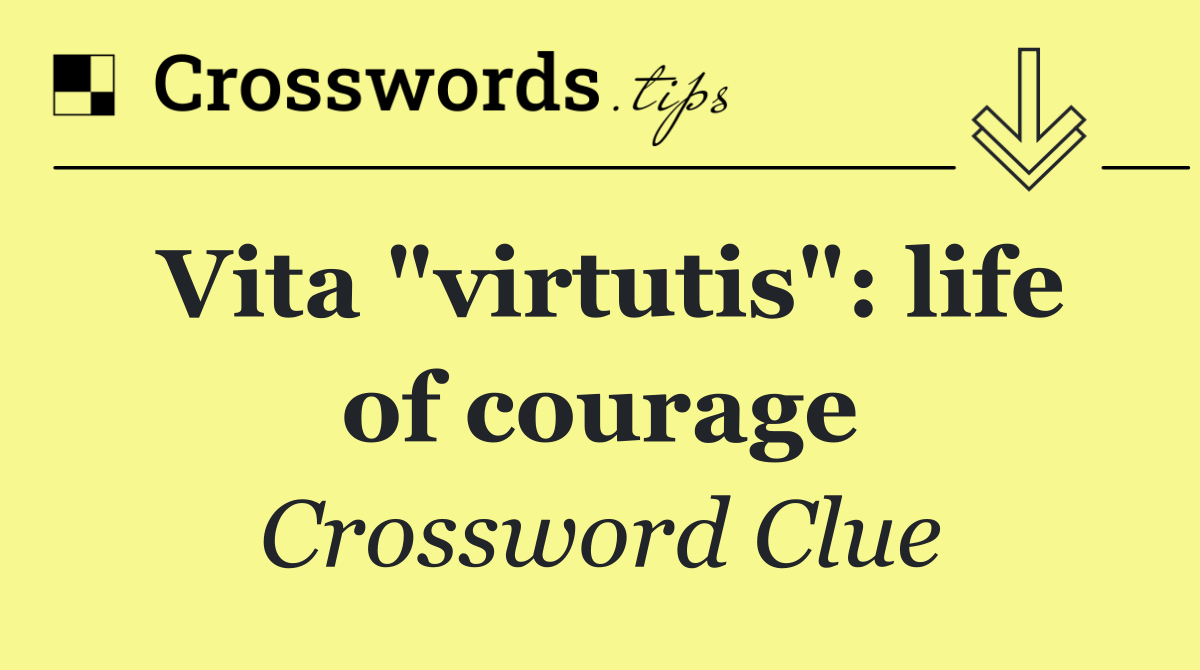 Vita "virtutis": life of courage