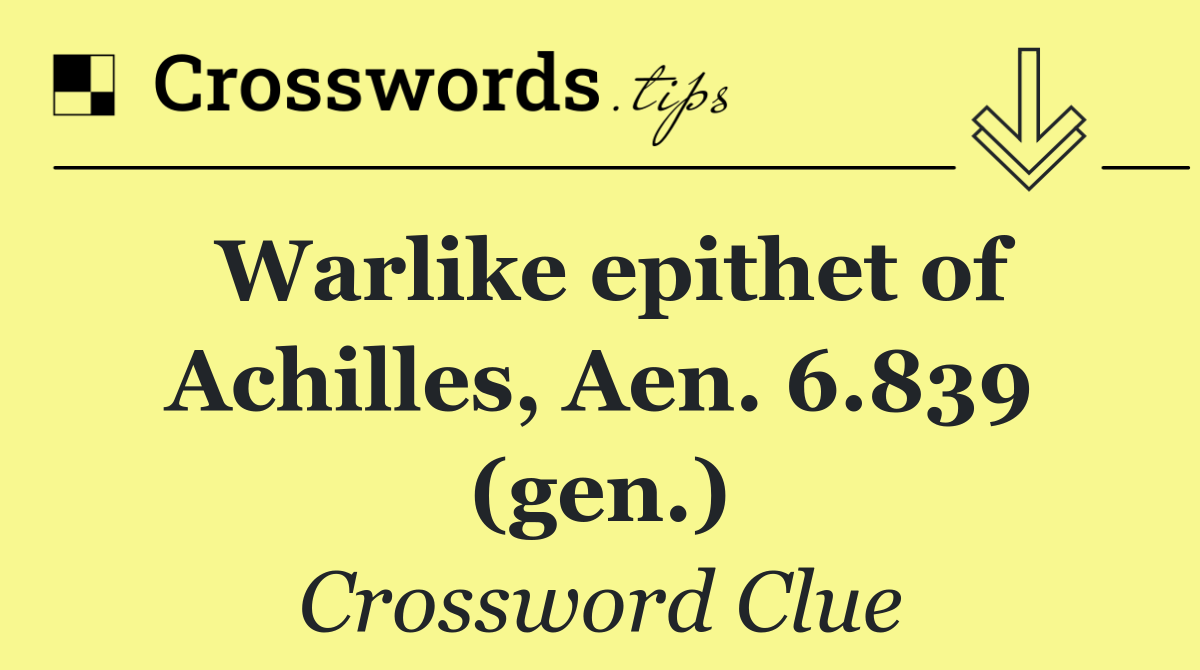 Warlike epithet of Achilles, Aen. 6.839 (gen.)