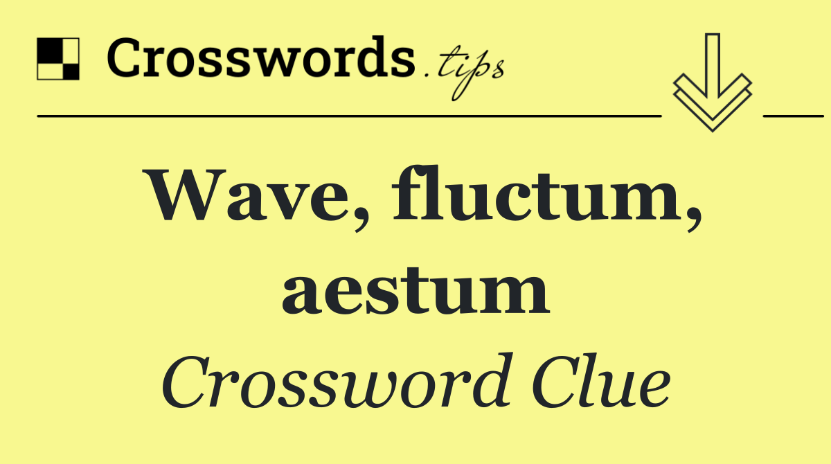 Wave, fluctum, aestum