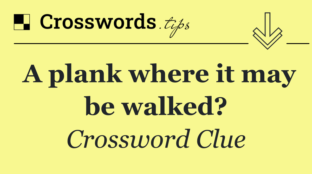 A plank where it may be walked?