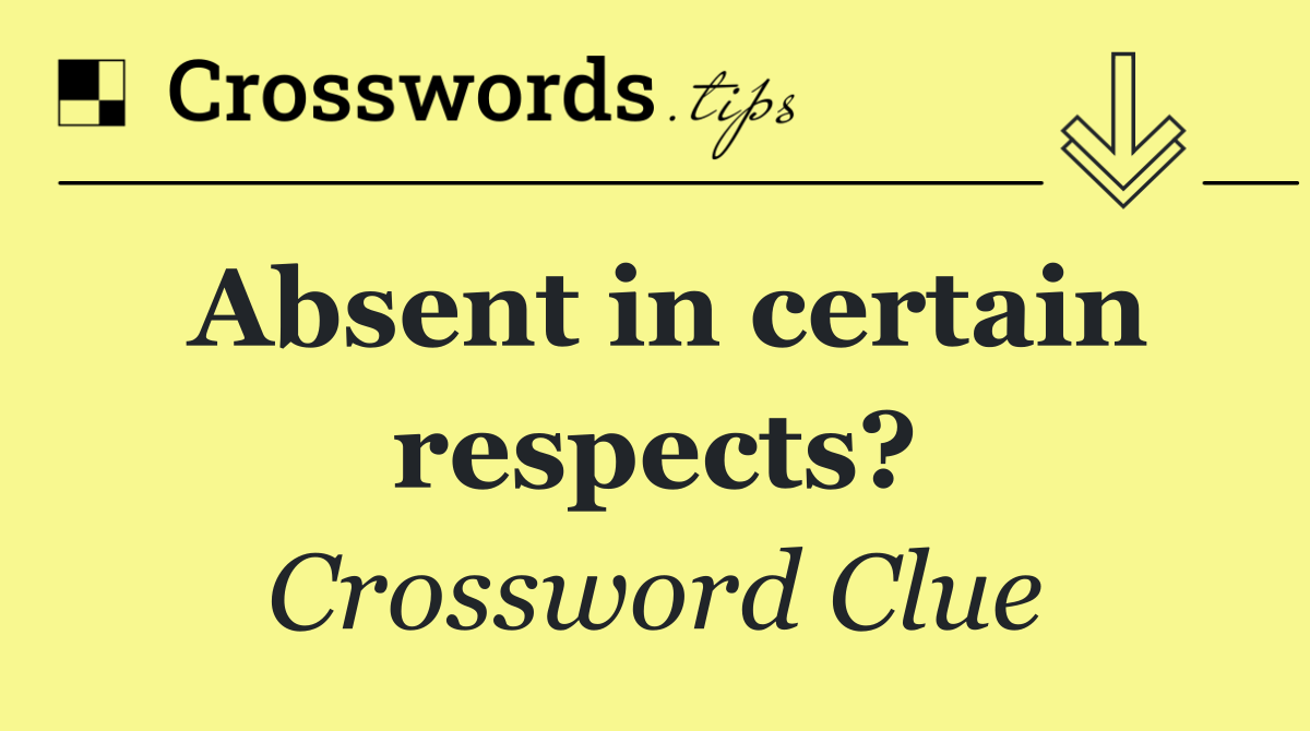 Absent in certain respects?