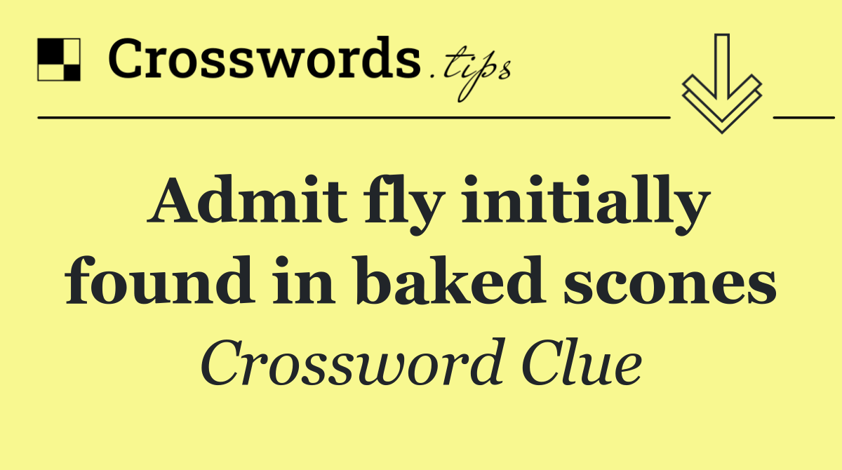 Admit fly initially found in baked scones