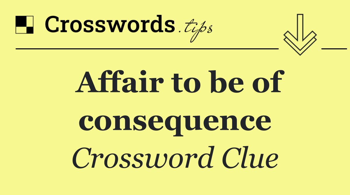 Affair to be of consequence