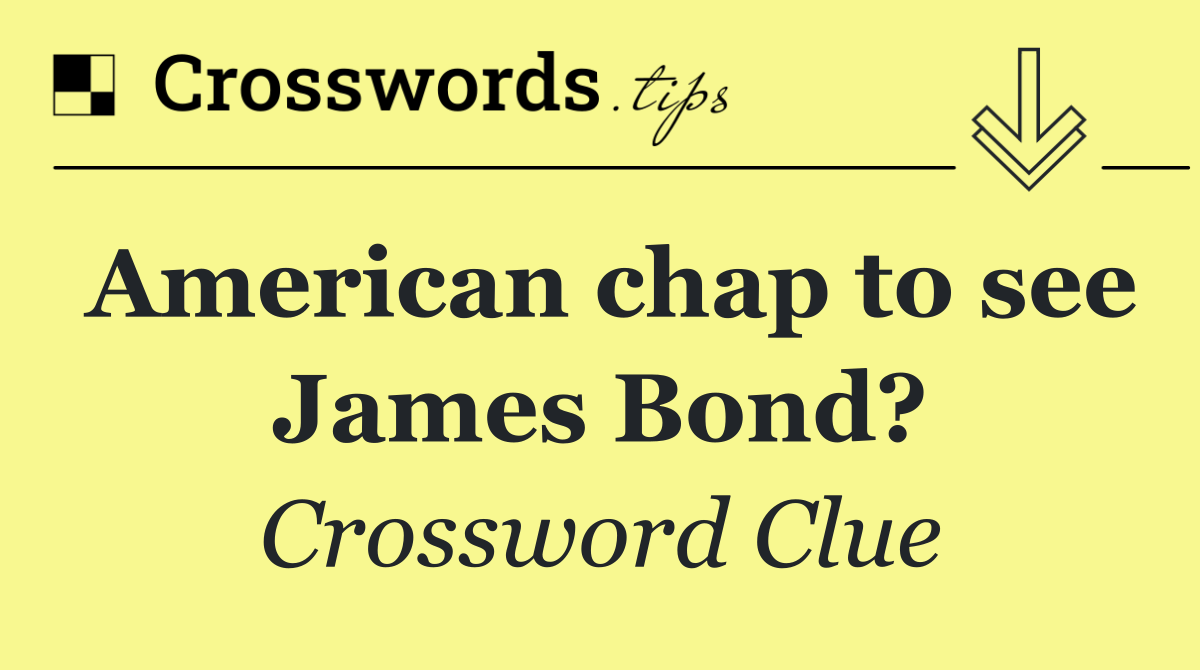 American chap to see James Bond?