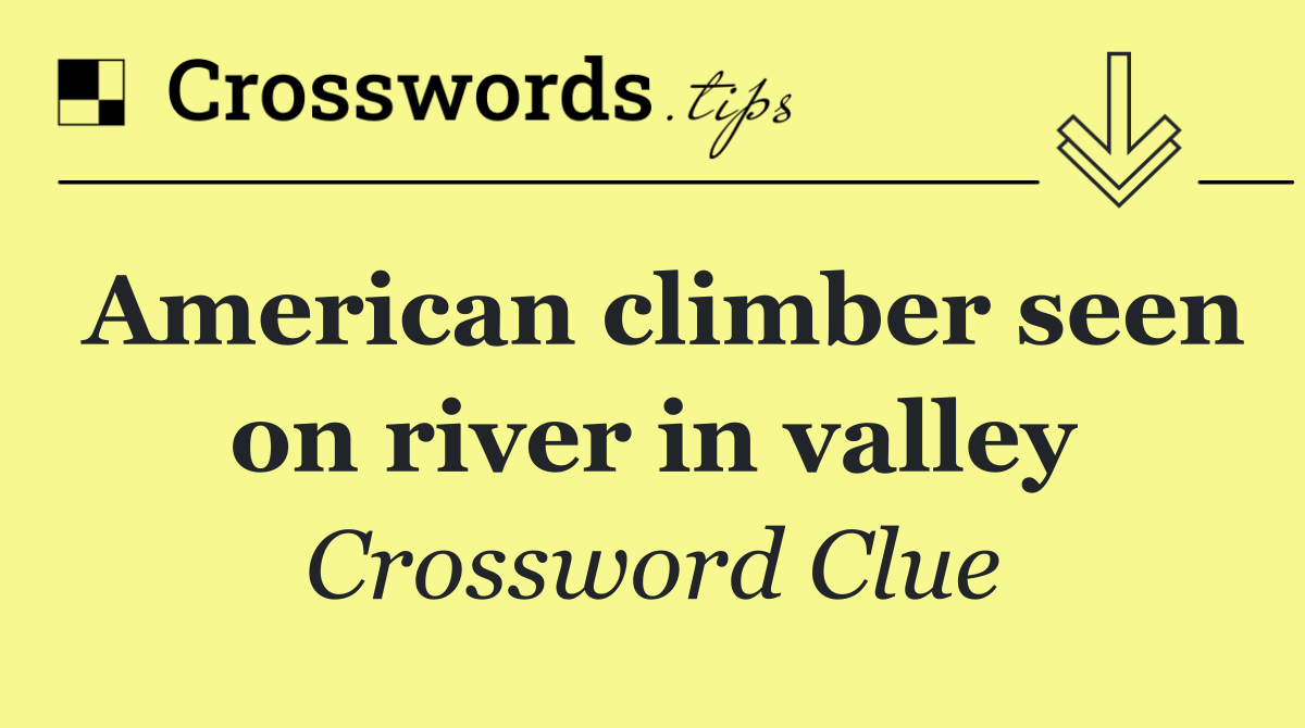 American climber seen on river in valley