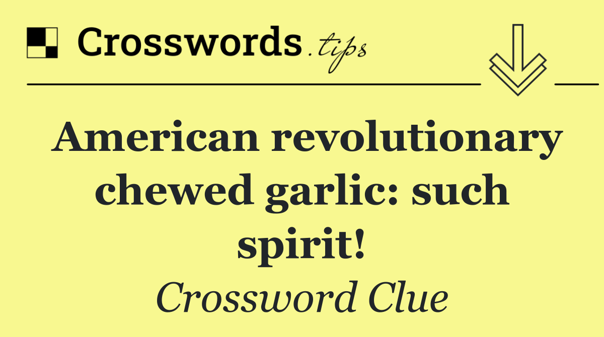 American revolutionary chewed garlic: such spirit!