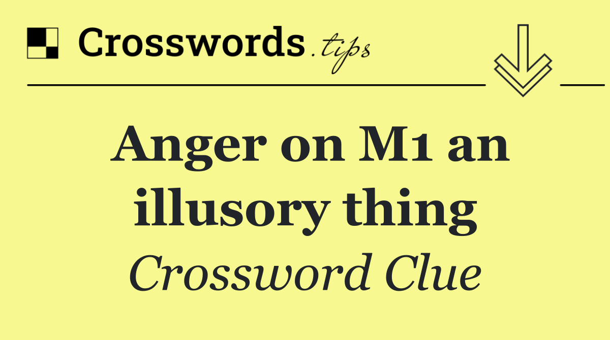 Anger on M1 an illusory thing