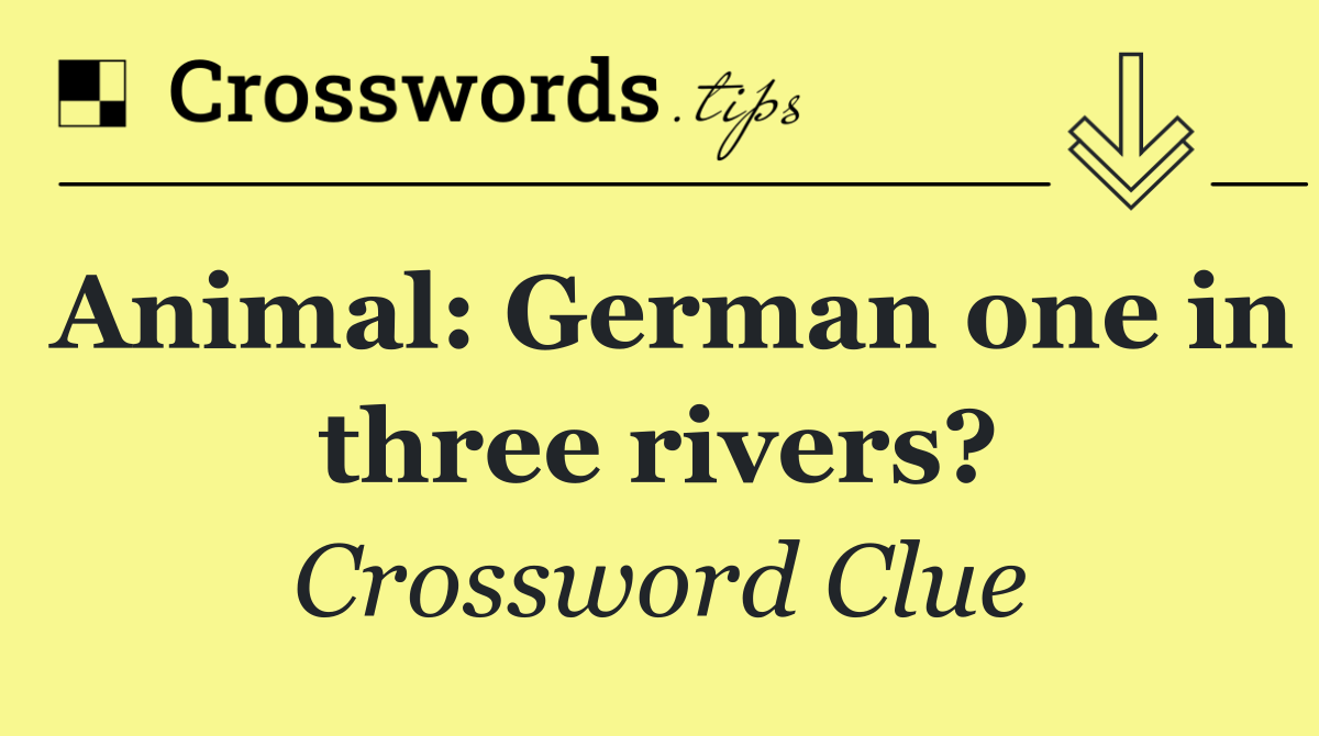 Animal: German one in three rivers?