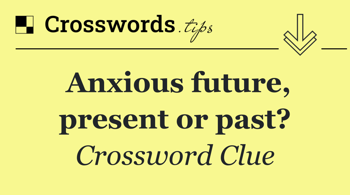 Anxious future, present or past?