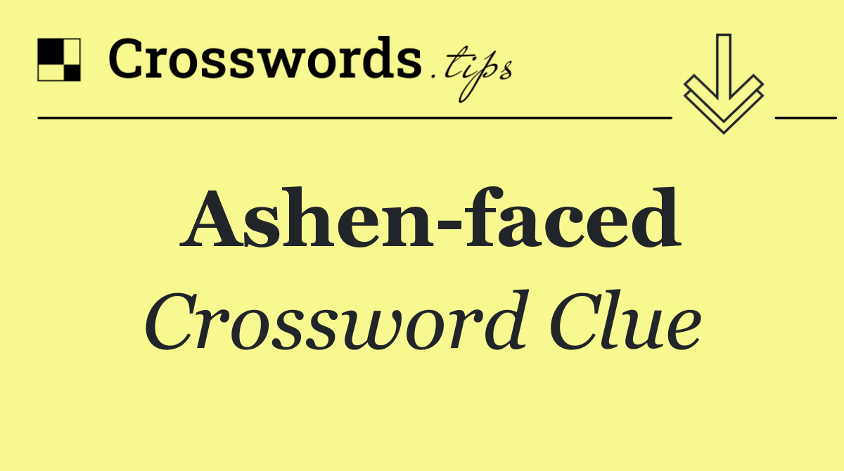 Ashen faced