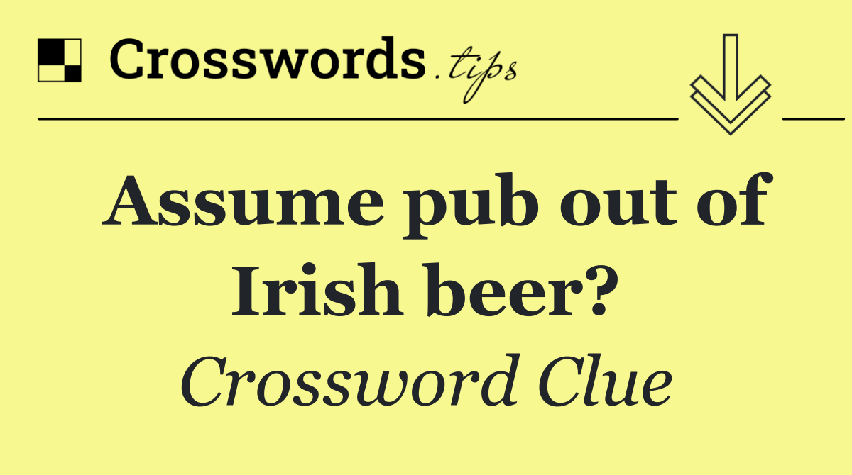 Assume pub out of Irish beer?