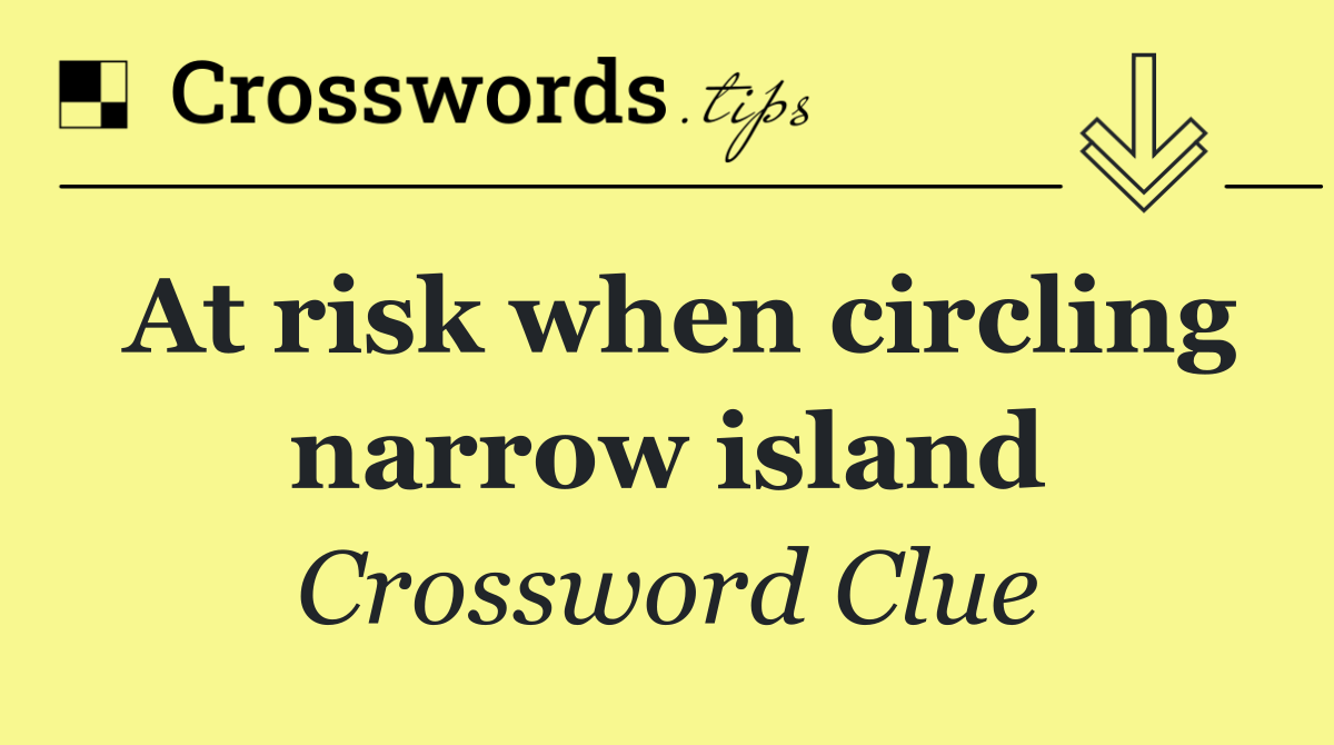 At risk when circling narrow island