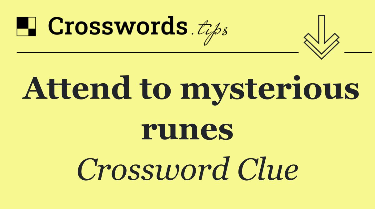 Attend to mysterious runes