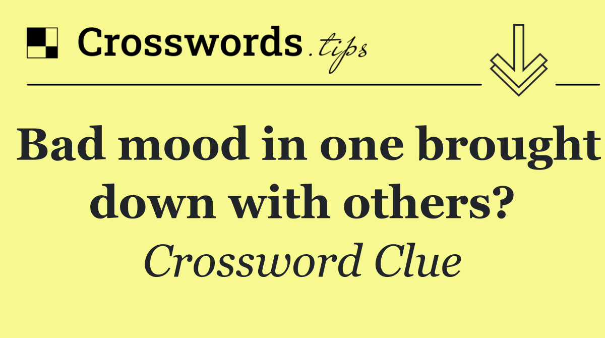 Bad mood in one brought down with others?