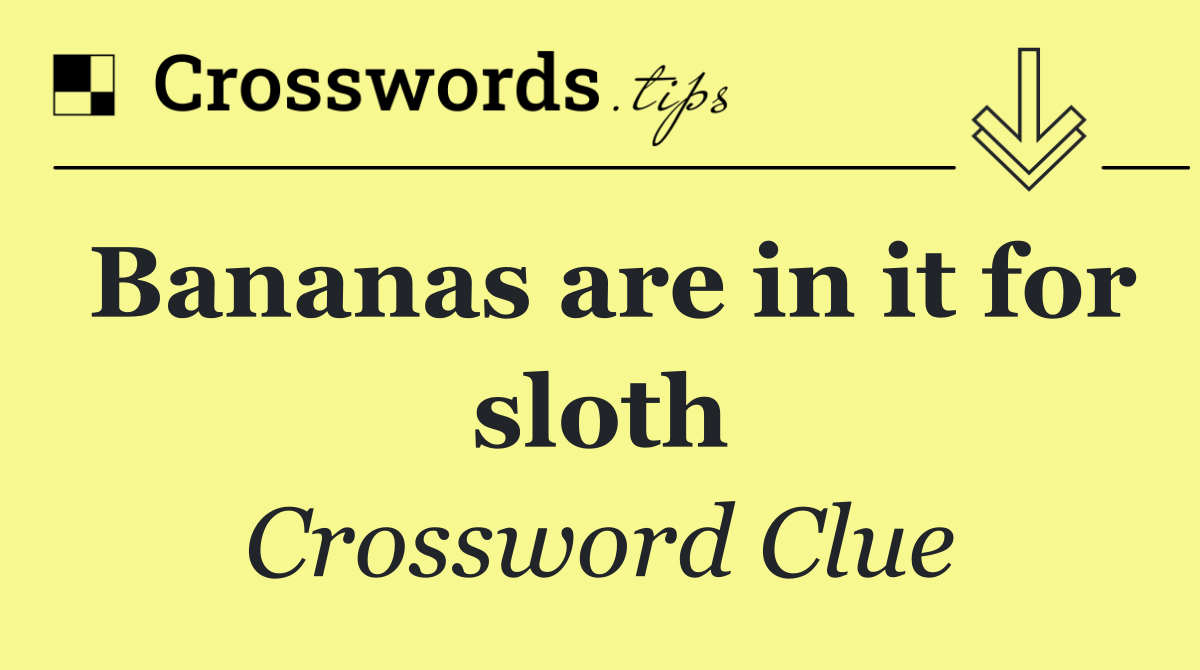 Bananas are in it for sloth