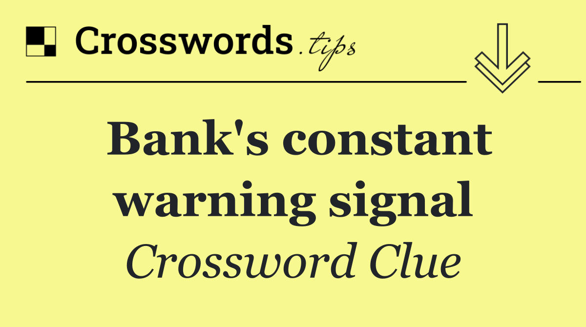 Bank's constant warning signal