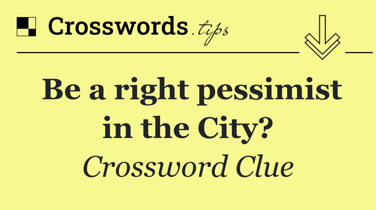 Be a right pessimist in the City?