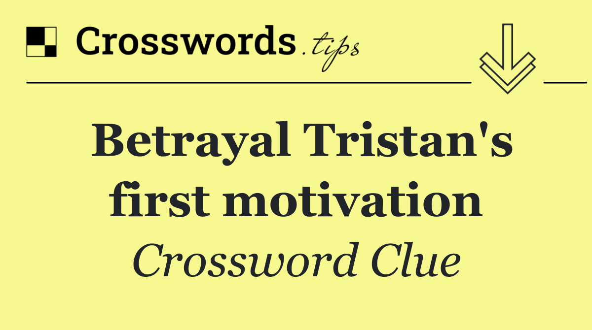 Betrayal Tristan's first motivation