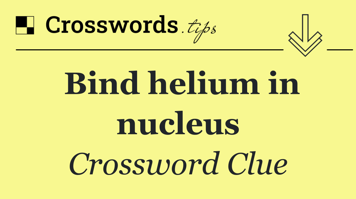 Bind helium in nucleus