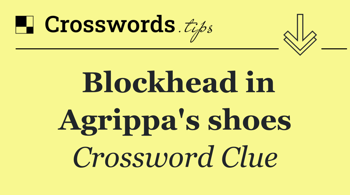 Blockhead in Agrippa's shoes