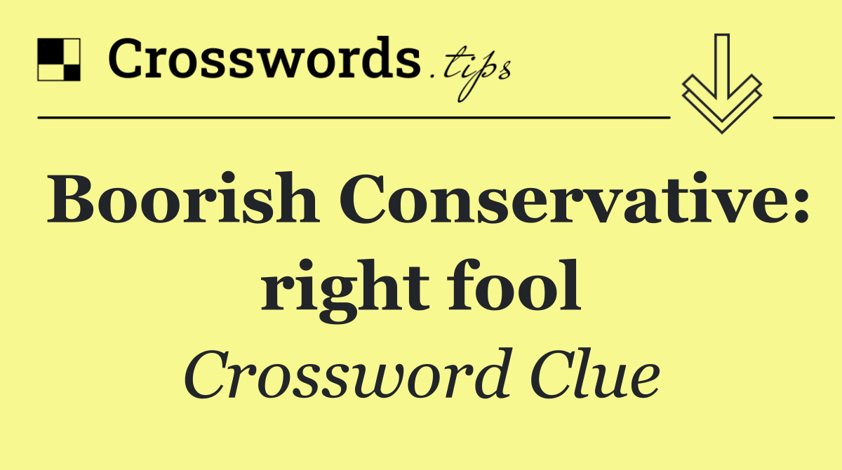 Boorish Conservative: right fool