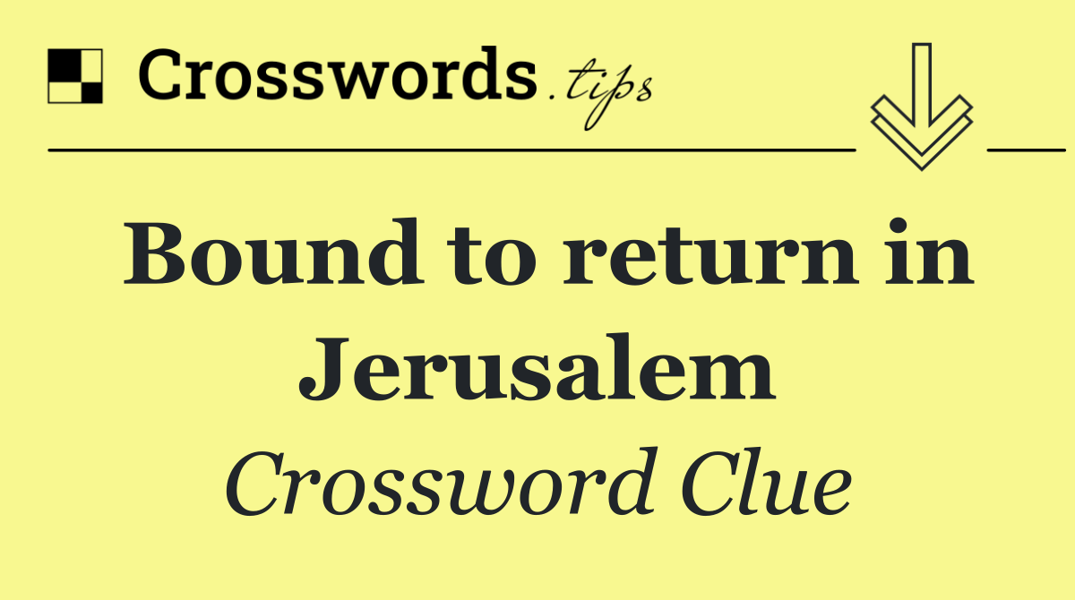 Bound to return in Jerusalem