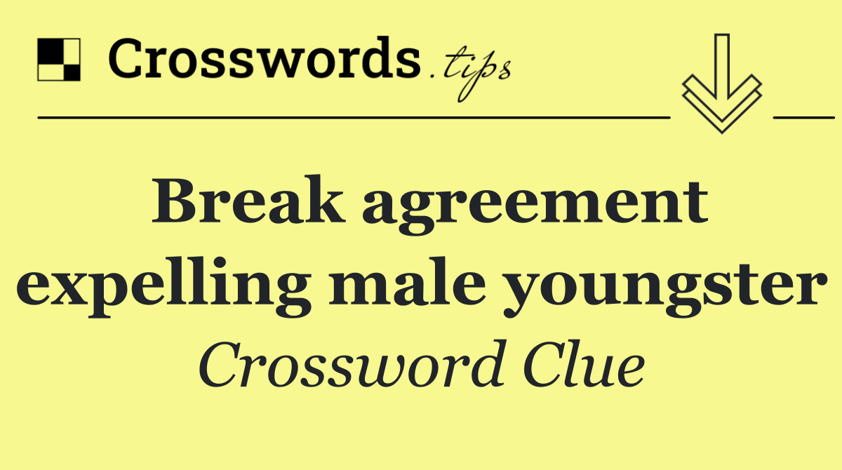 Break agreement expelling male youngster