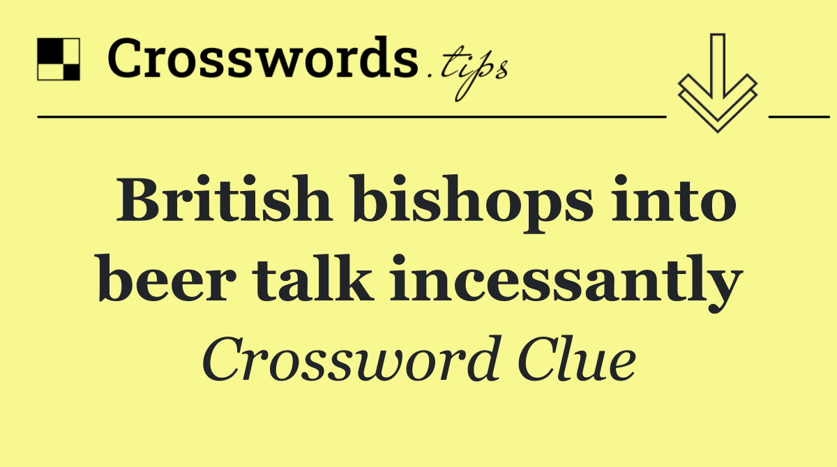 British bishops into beer talk incessantly