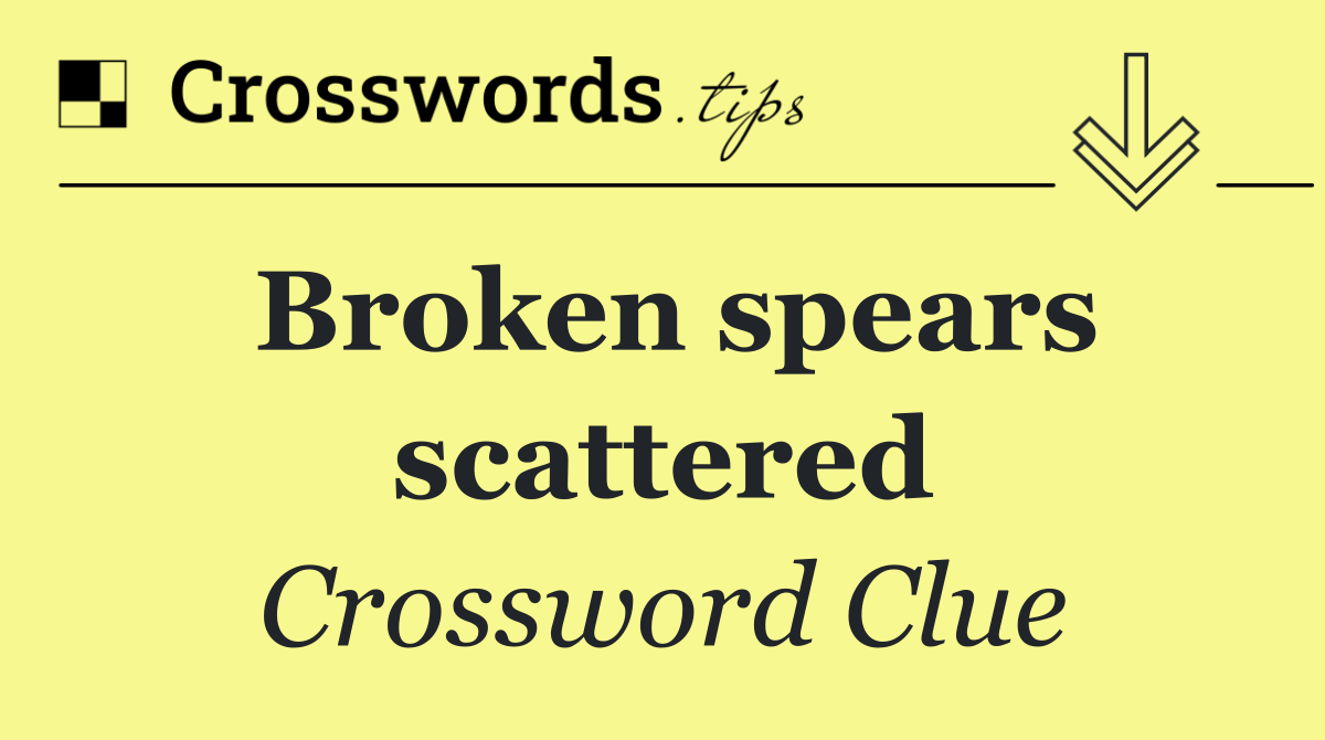 Broken spears scattered