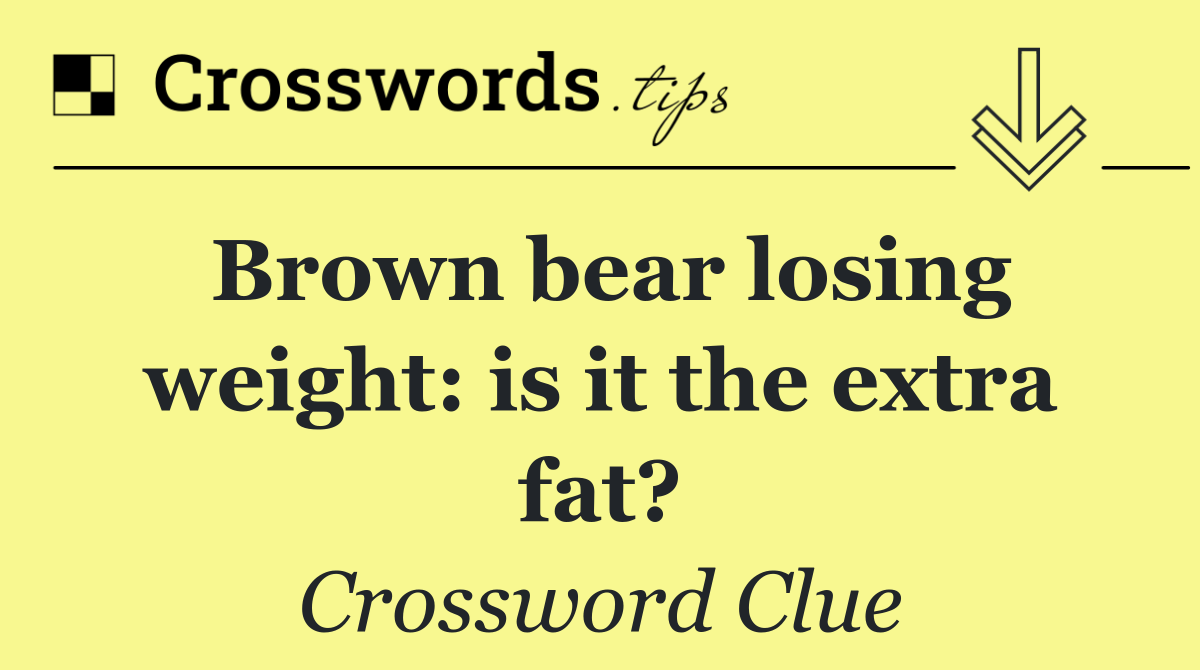 Brown bear losing weight: is it the extra fat?