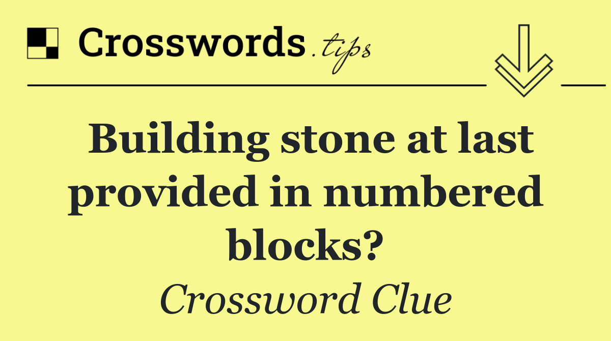 Building stone at last provided in numbered blocks?