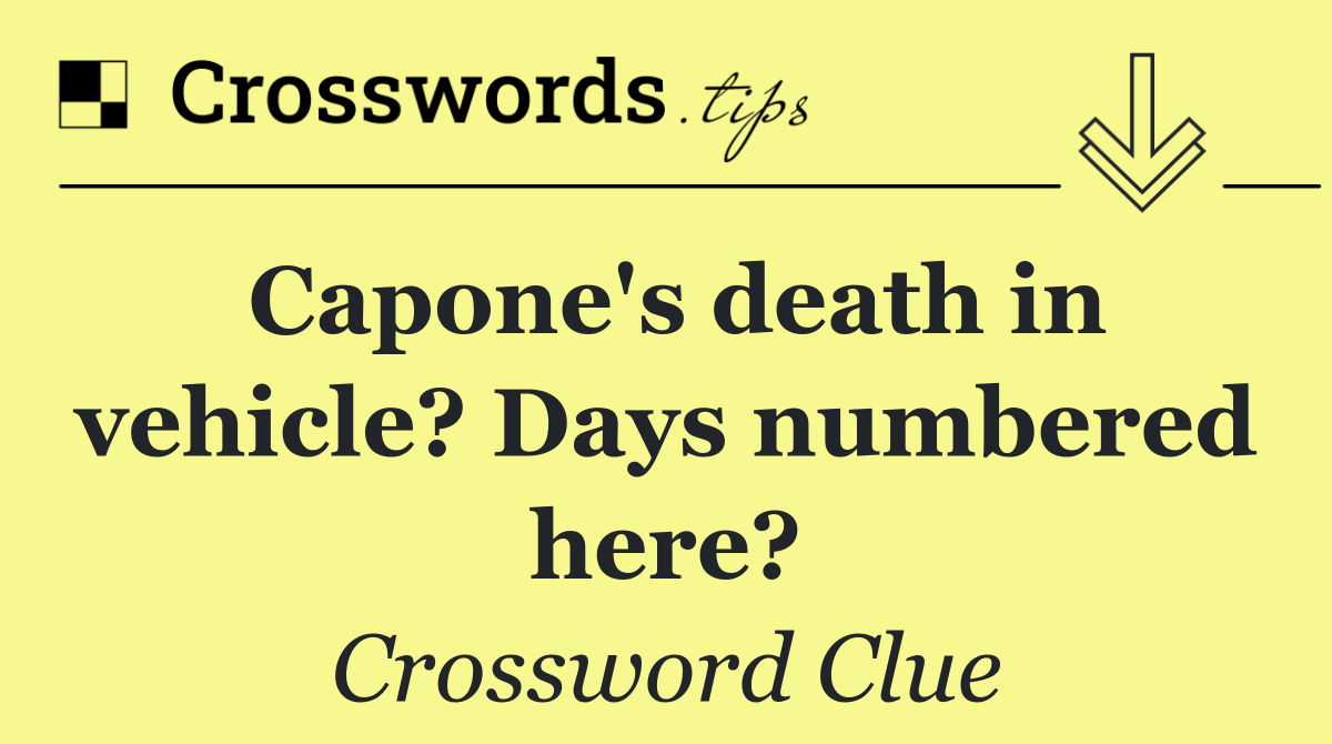 Capone's death in vehicle? Days numbered here?