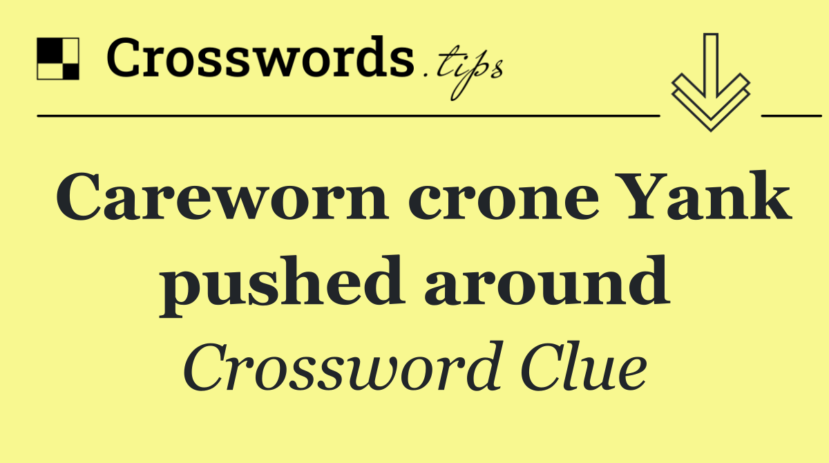 Careworn crone Yank pushed around