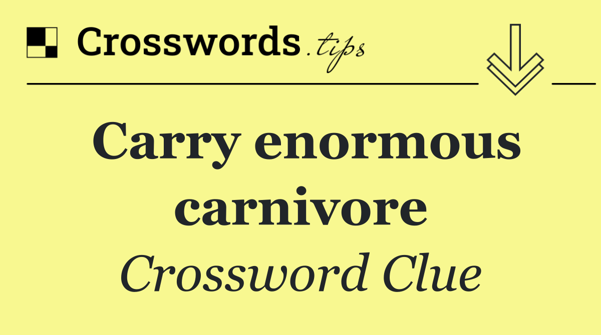 Carry enormous carnivore