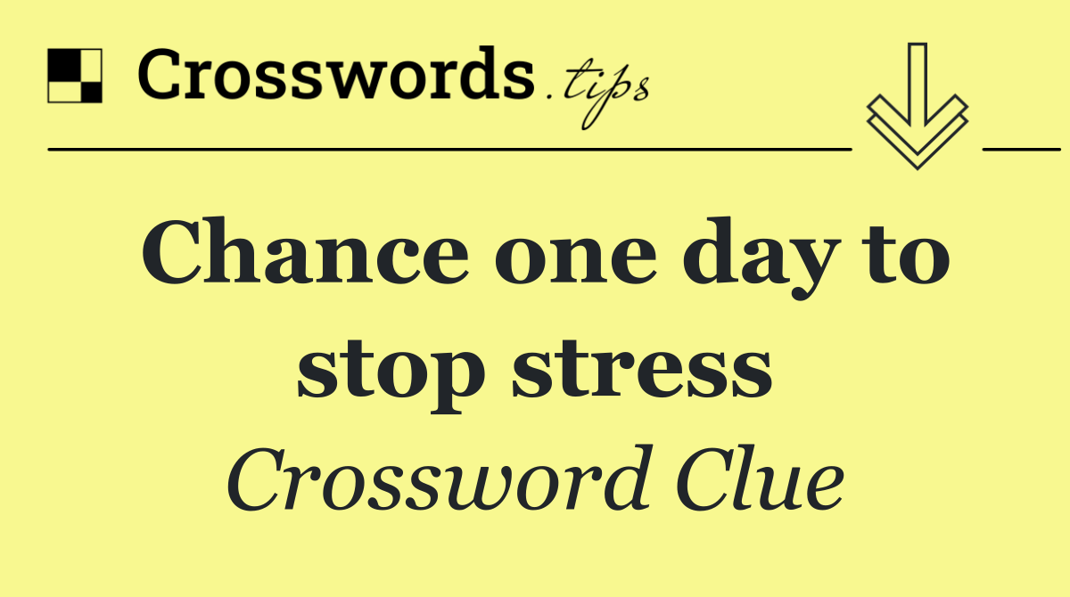 Chance one day to stop stress